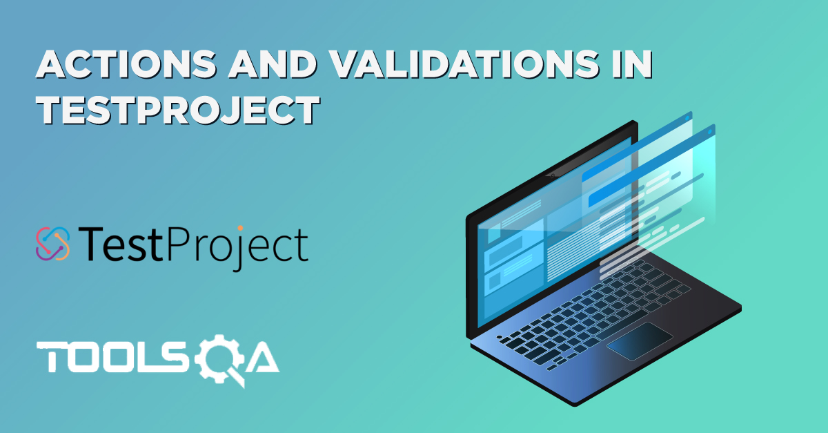 What are Actions and Validations in TestProject and How to use these?